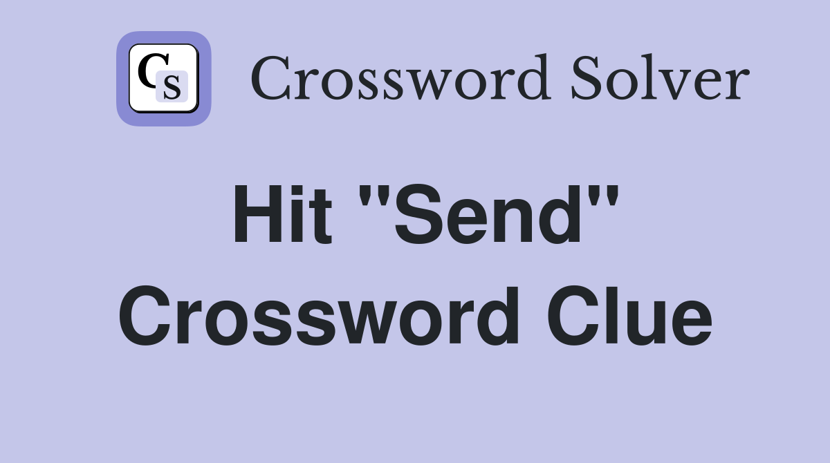 Hit "Send" Crossword Clue