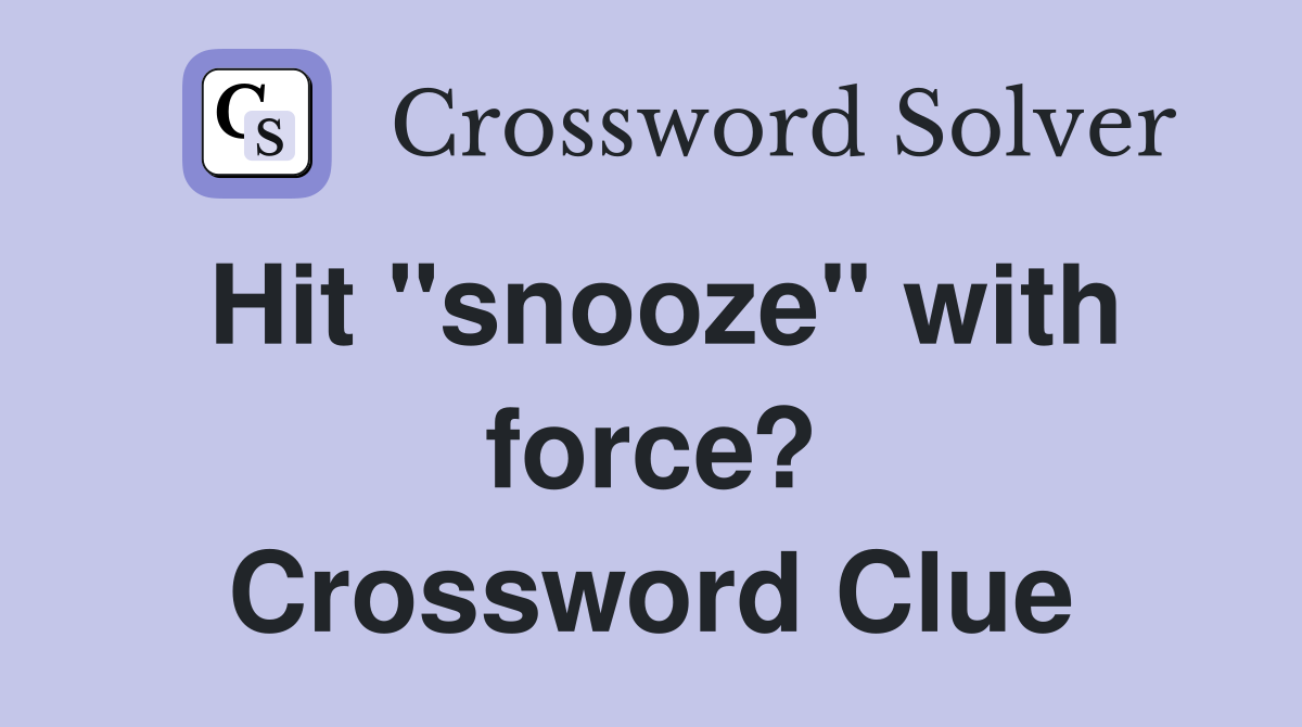 Hit "snooze" with force? Crossword Clue
