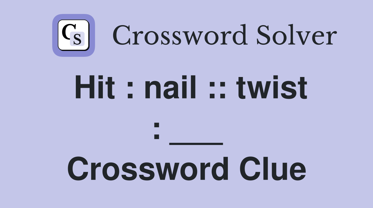 Hit : nail :: twist : ___ Crossword Clue