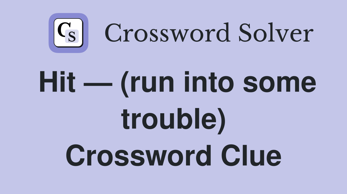 Hit — (run into some trouble) Crossword Clue