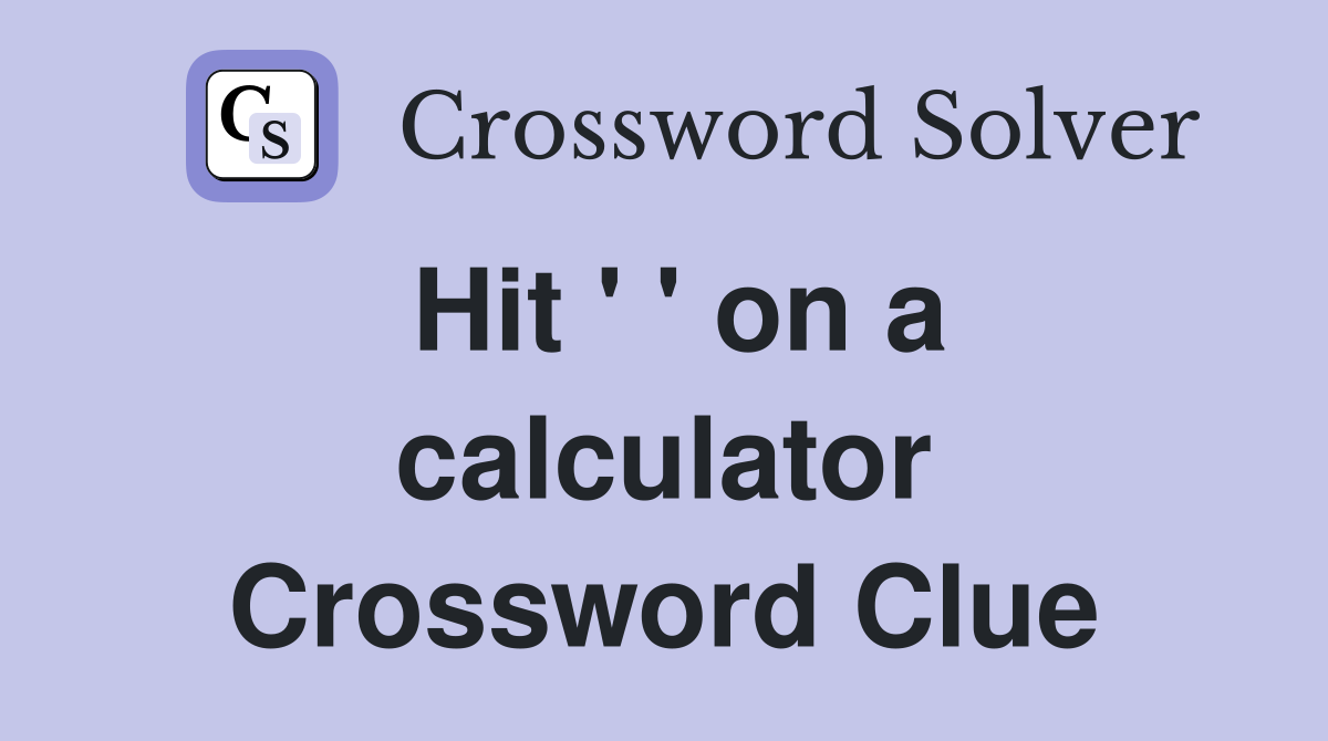 Hit ' ' on a calculator Crossword Clue