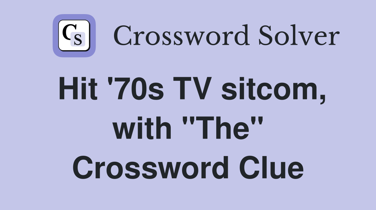 Hit '70s TV sitcom, with "The" Crossword Clue