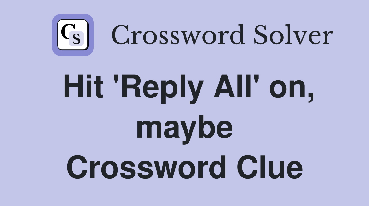 Hit 'Reply All' on, maybe Crossword Clue