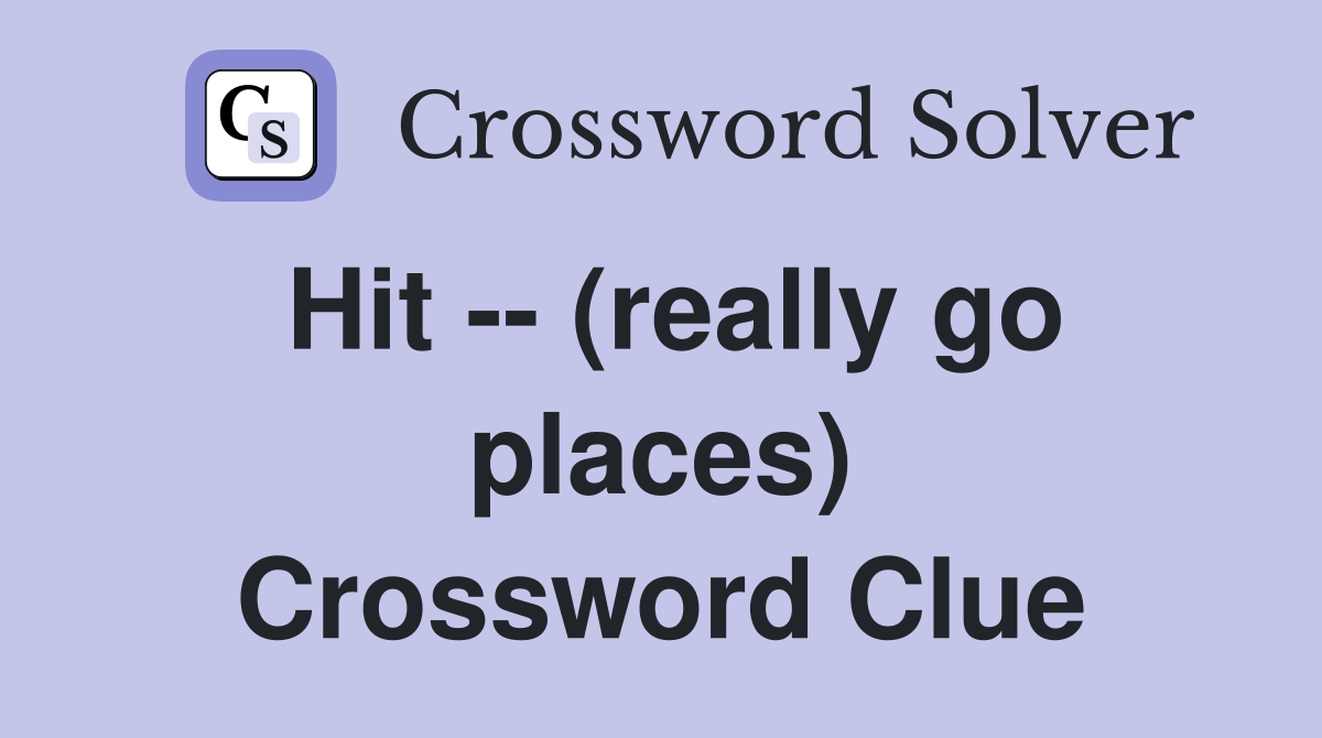 Hit -- (really go places) Crossword Clue