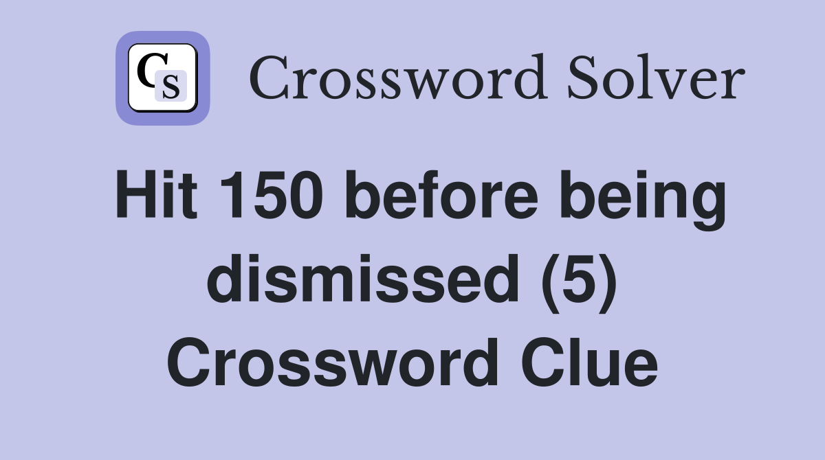 Hit 150 before being dismissed (5) Crossword Clue