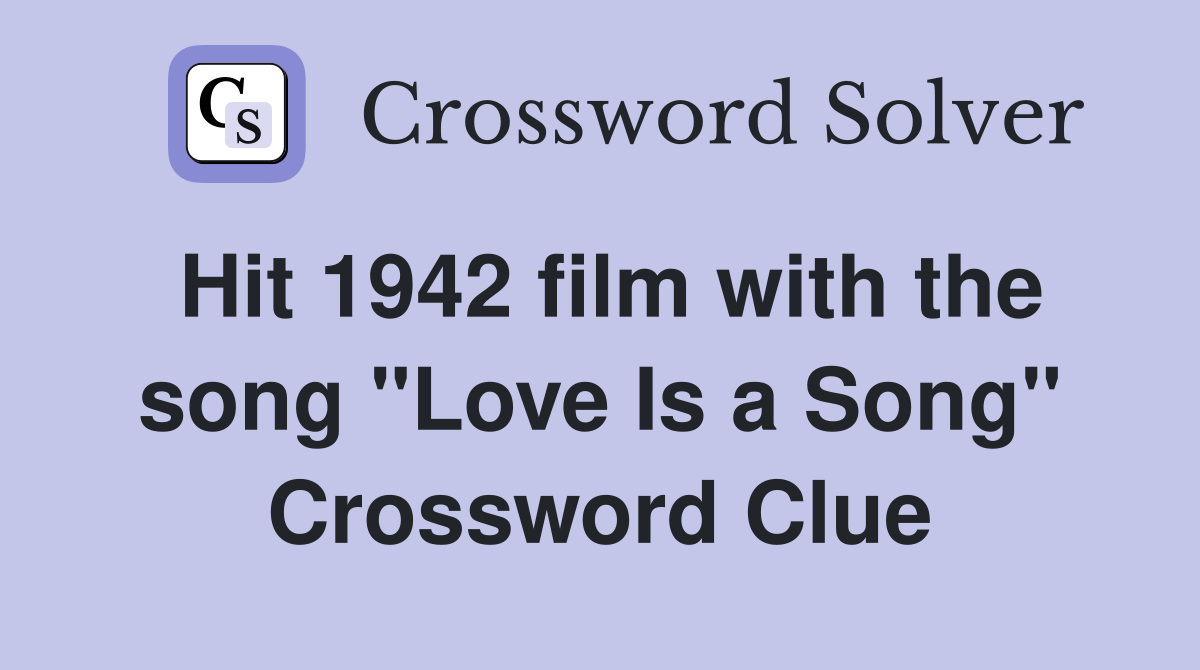 Hit 1942 film with the song "Love Is a Song" Crossword Clue