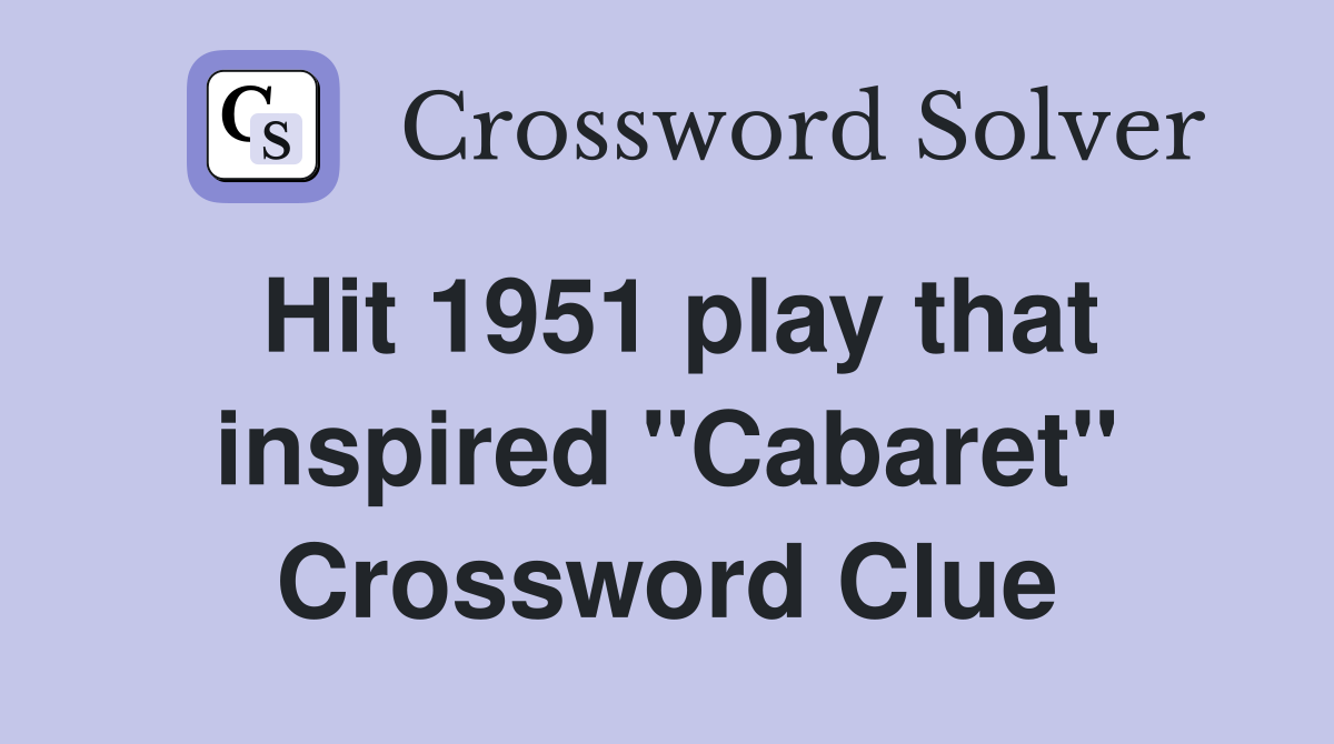 Hit 1951 play that inspired "Cabaret" Crossword Clue