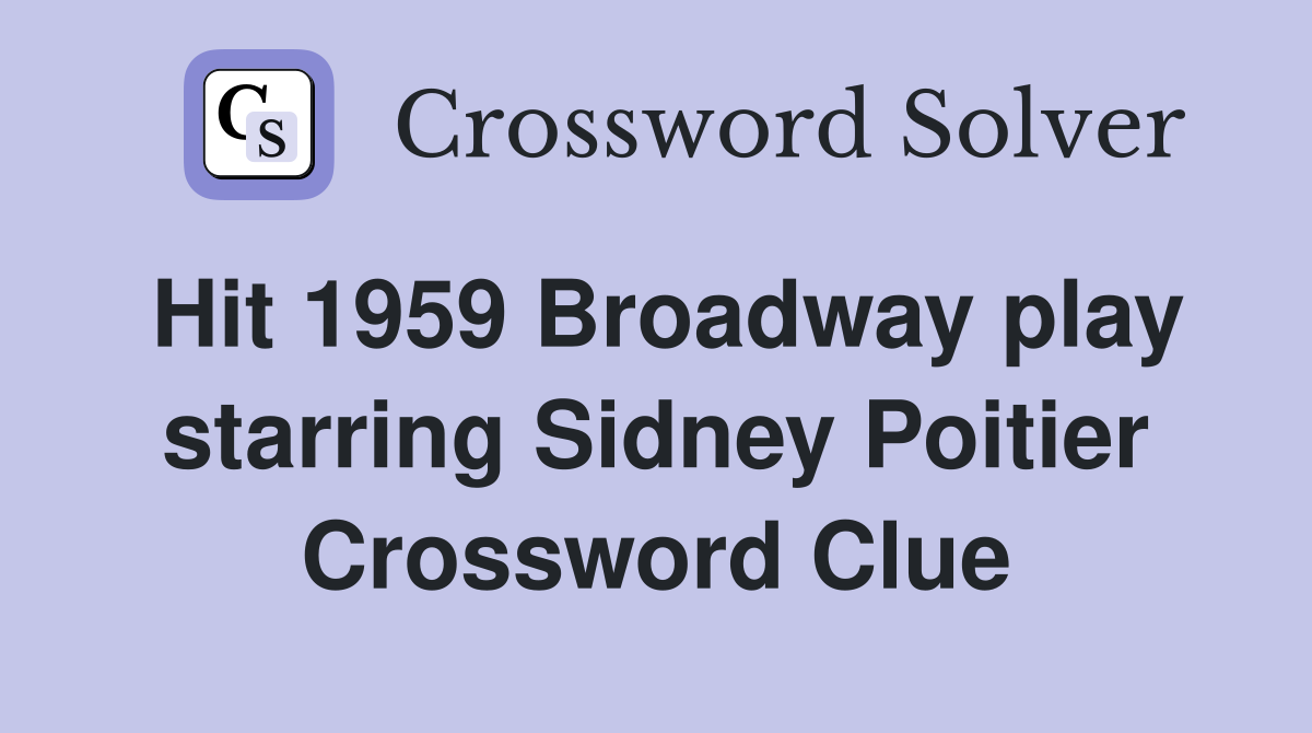 Hit 1959 Broadway play starring Sidney Poitier Crossword Clue
