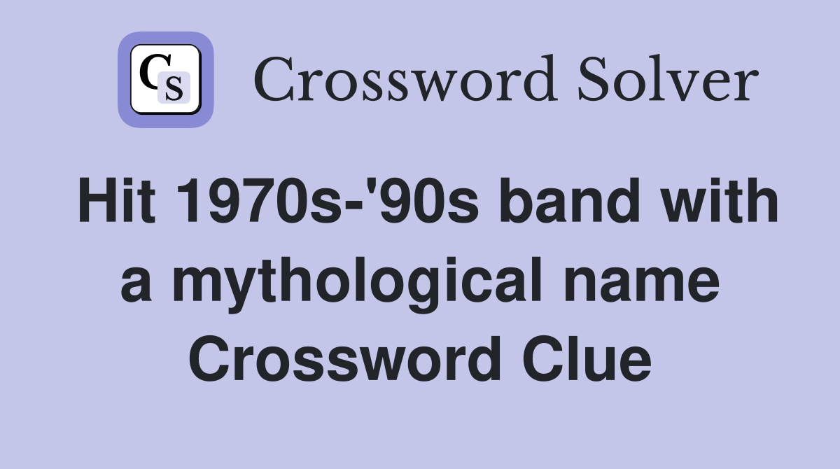 Hit 1970s-'90s band with a mythological name Crossword Clue