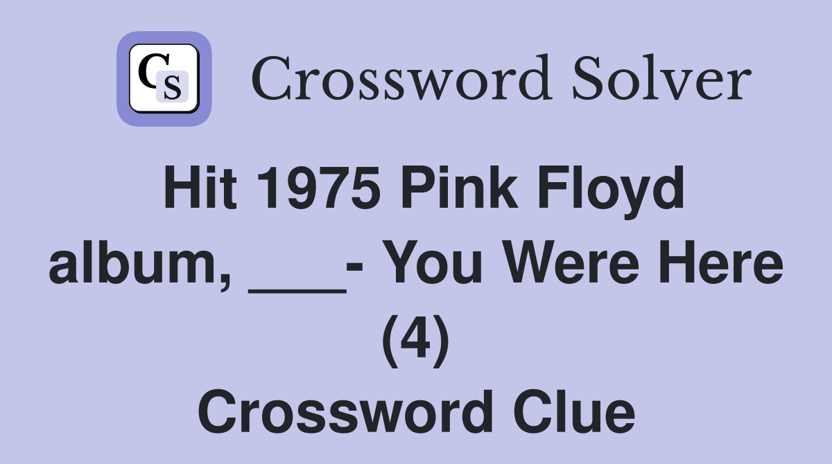 Hit 1975 Pink Floyd album, ___- You Were Here (4) Crossword Clue