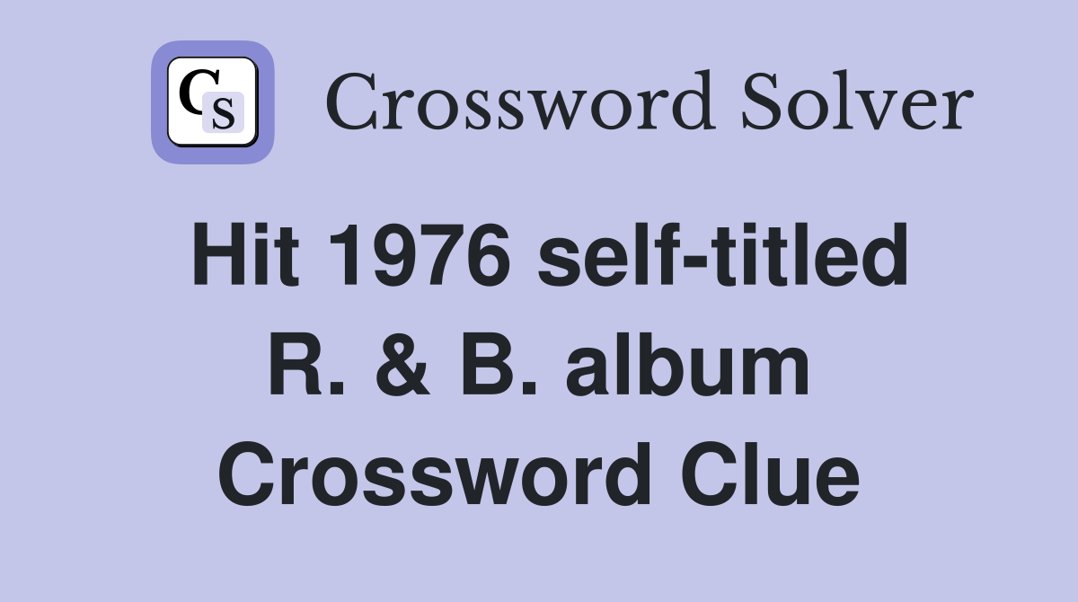 Hit 1976 self-titled R. & B. album Crossword Clue