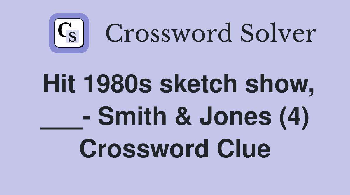 Hit 1980s sketch show, ___- Smith & Jones (4) Crossword Clue