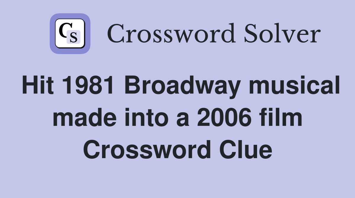 Hit 1981 Broadway musical made into a 2006 film Crossword Clue