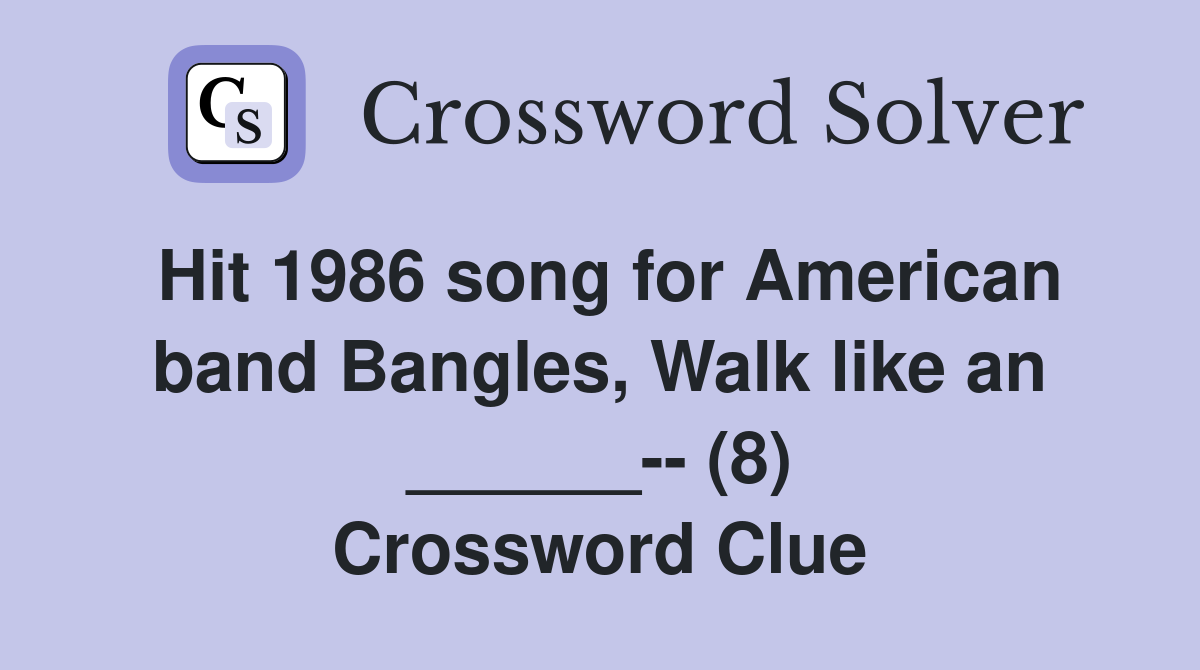 Hit 1986 song for American band Bangles, Walk like an ______-- (8) Crossword Clue