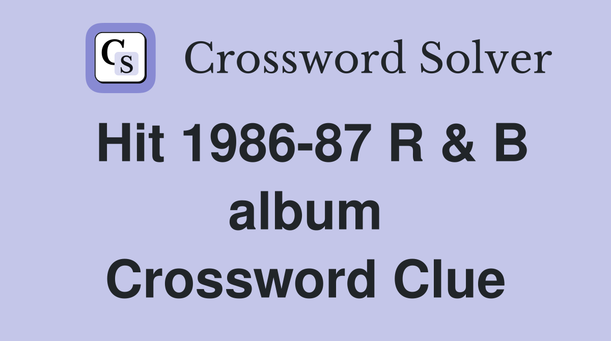 Hit 1986-87 R & B album Crossword Clue