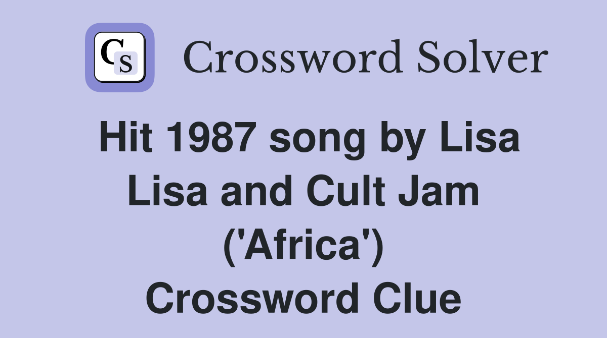 Hit 1987 song by Lisa Lisa and Cult Jam ('Africa') Crossword Clue