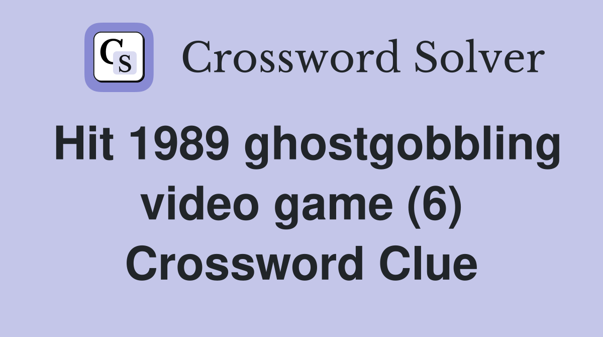 Hit 1989 ghostgobbling video game (6) Crossword Clue