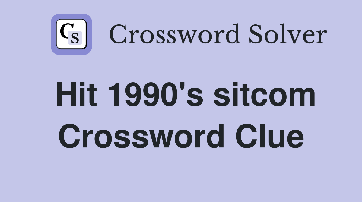 Hit 1990's sitcom Crossword Clue