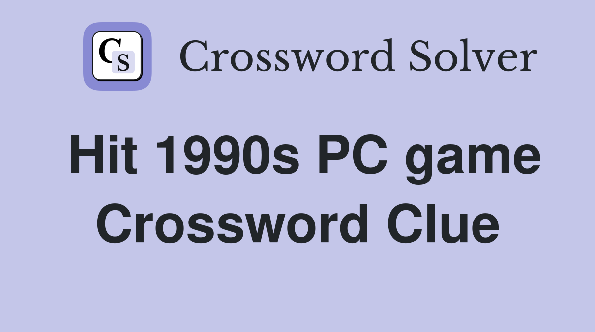 Hit 1990s PC game Crossword Clue