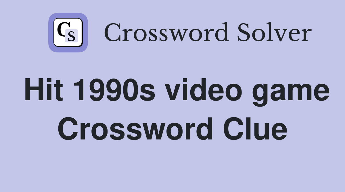Hit 1990s video game Crossword Clue
