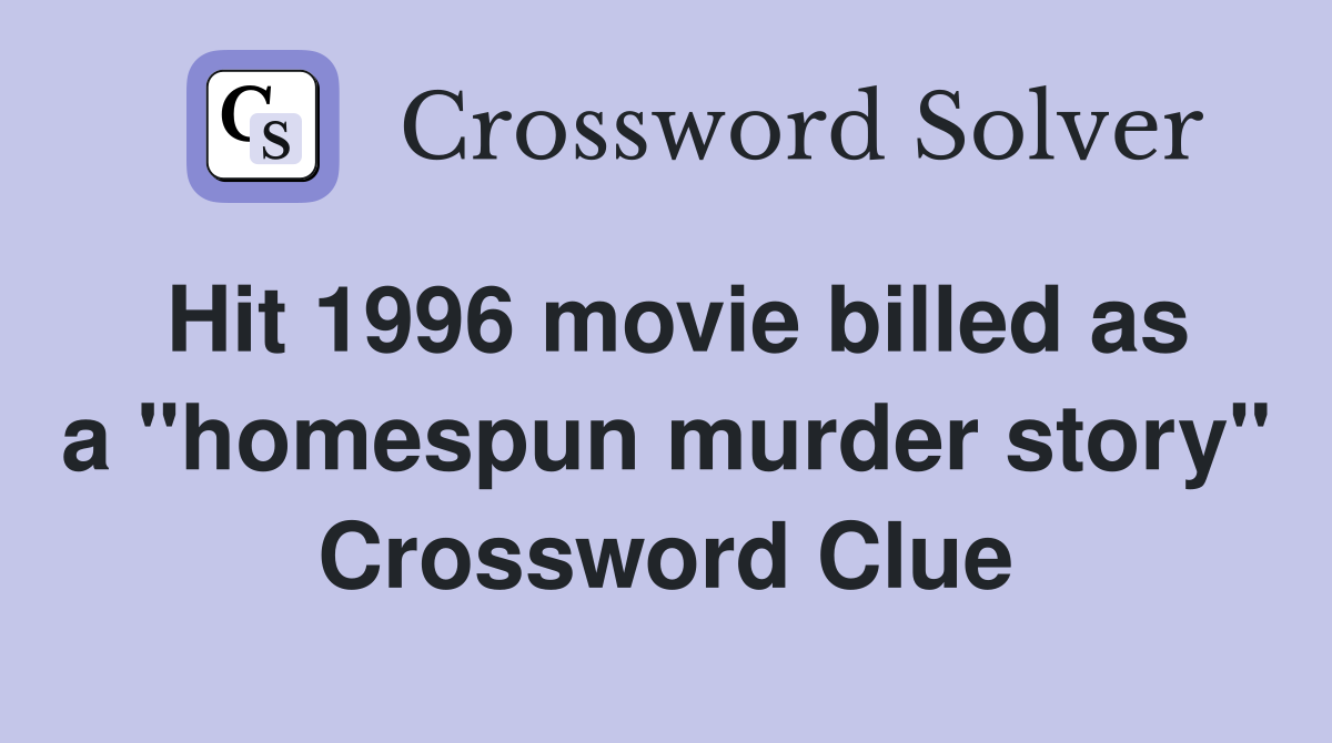 Hit 1996 movie billed as a "homespun murder story" Crossword Clue