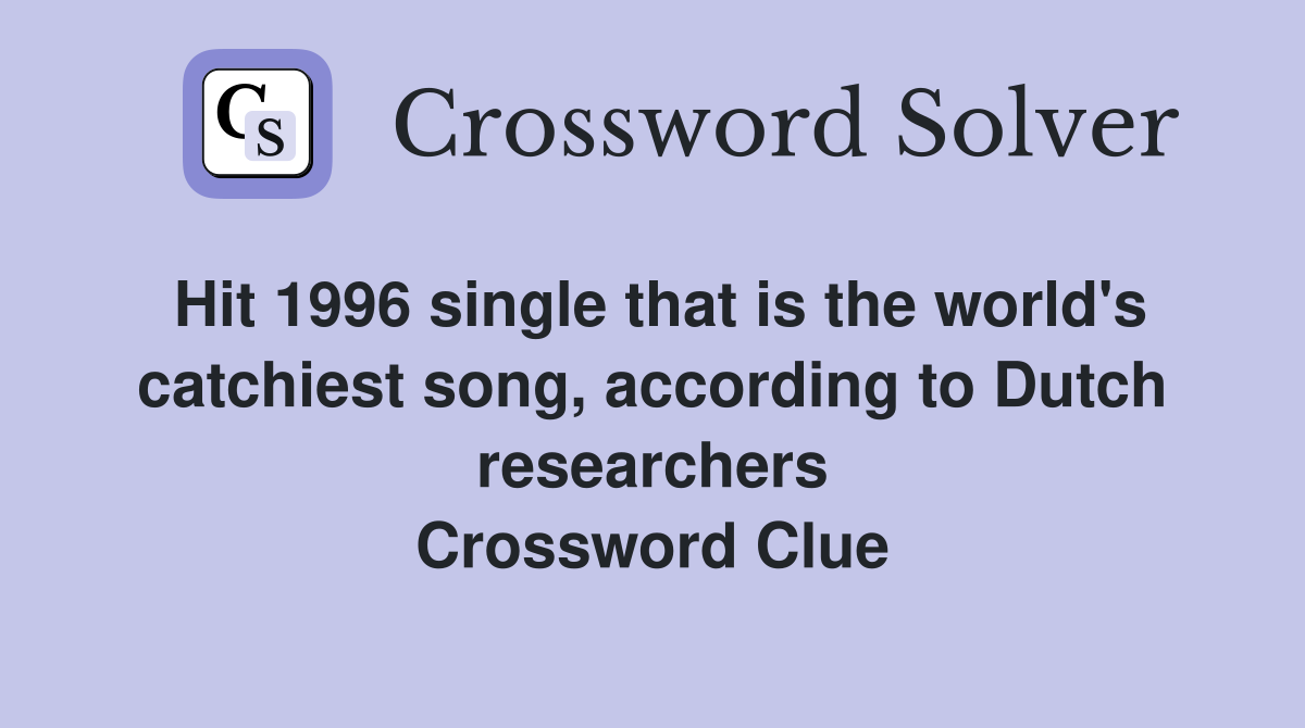 Hit 1996 single that is the world's catchiest song, according to Dutch researchers Crossword Clue