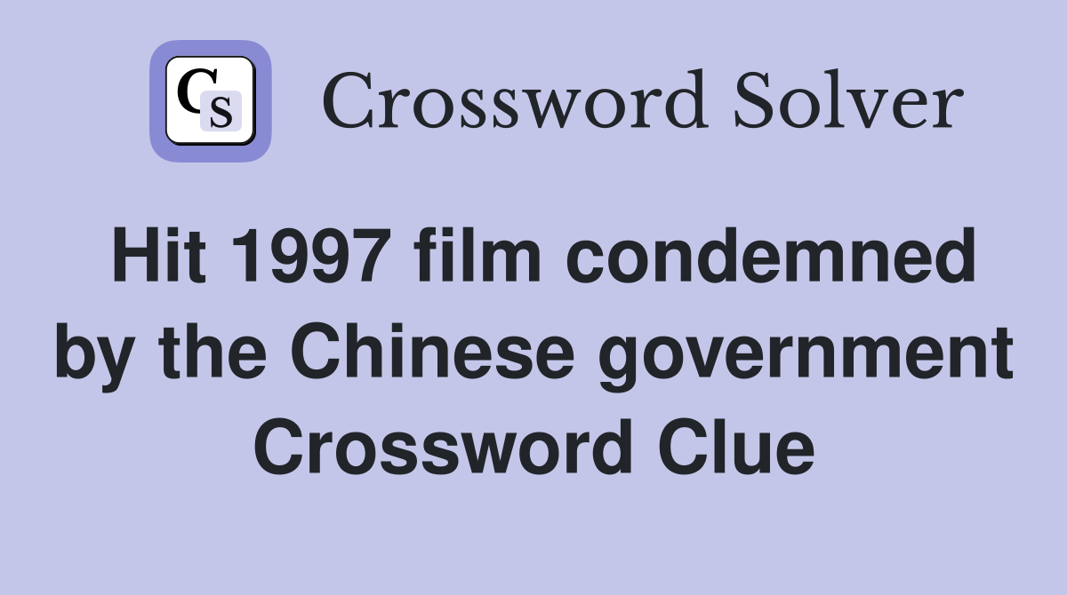 Hit 1997 film condemned by the Chinese government Crossword Clue