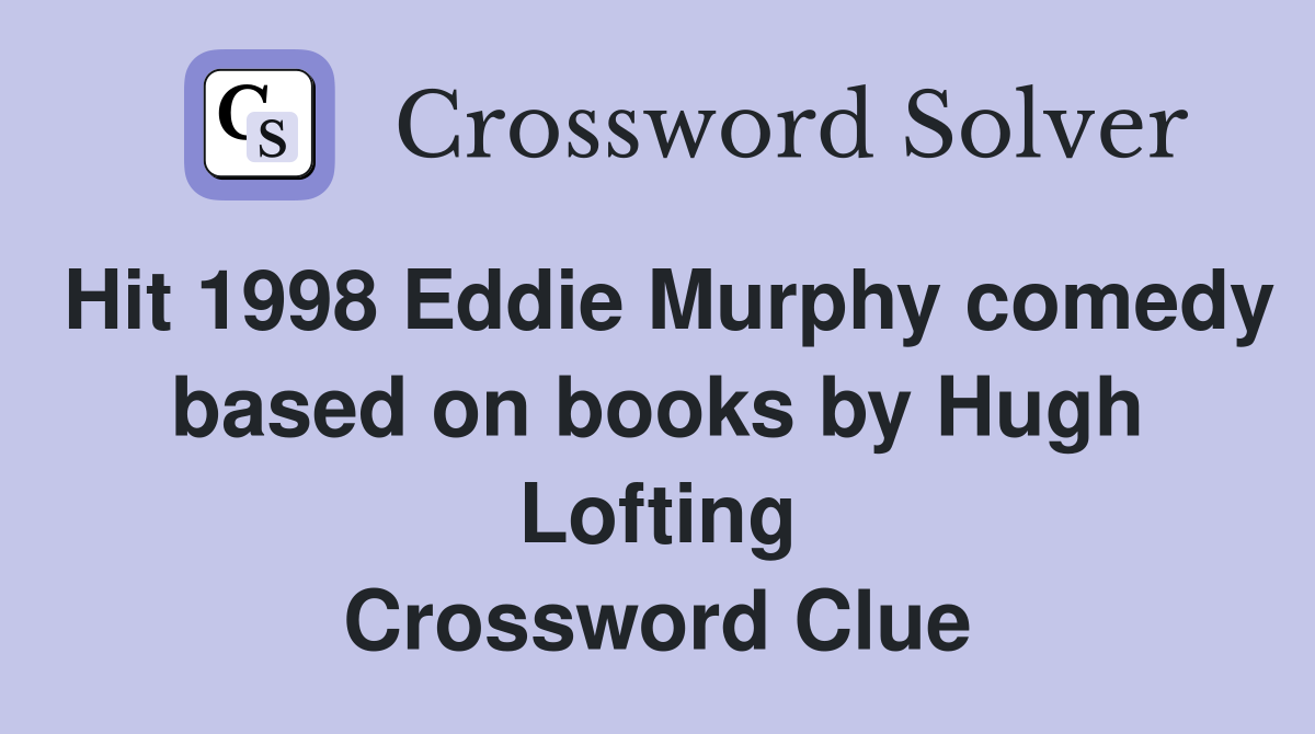 Hit 1998 Eddie Murphy comedy based on books by Hugh Lofting Crossword Clue