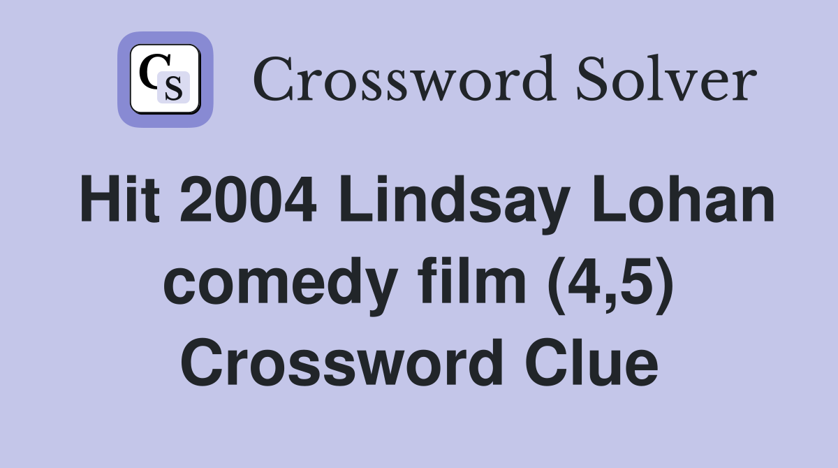 Hit 2004 Lindsay Lohan comedy film (4,5) Crossword Clue