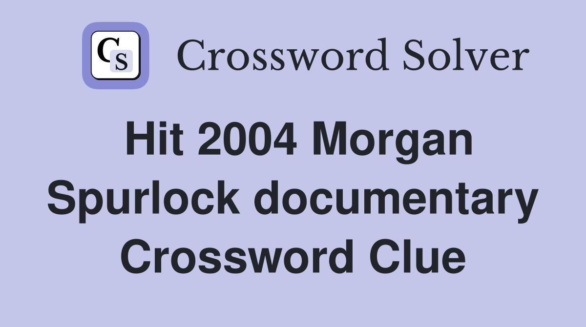 Hit 2004 Morgan Spurlock documentary Crossword Clue