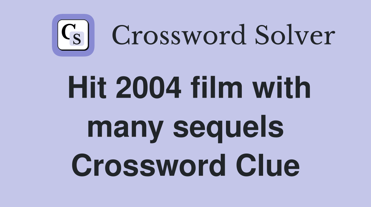 Hit 2004 film with many sequels Crossword Clue