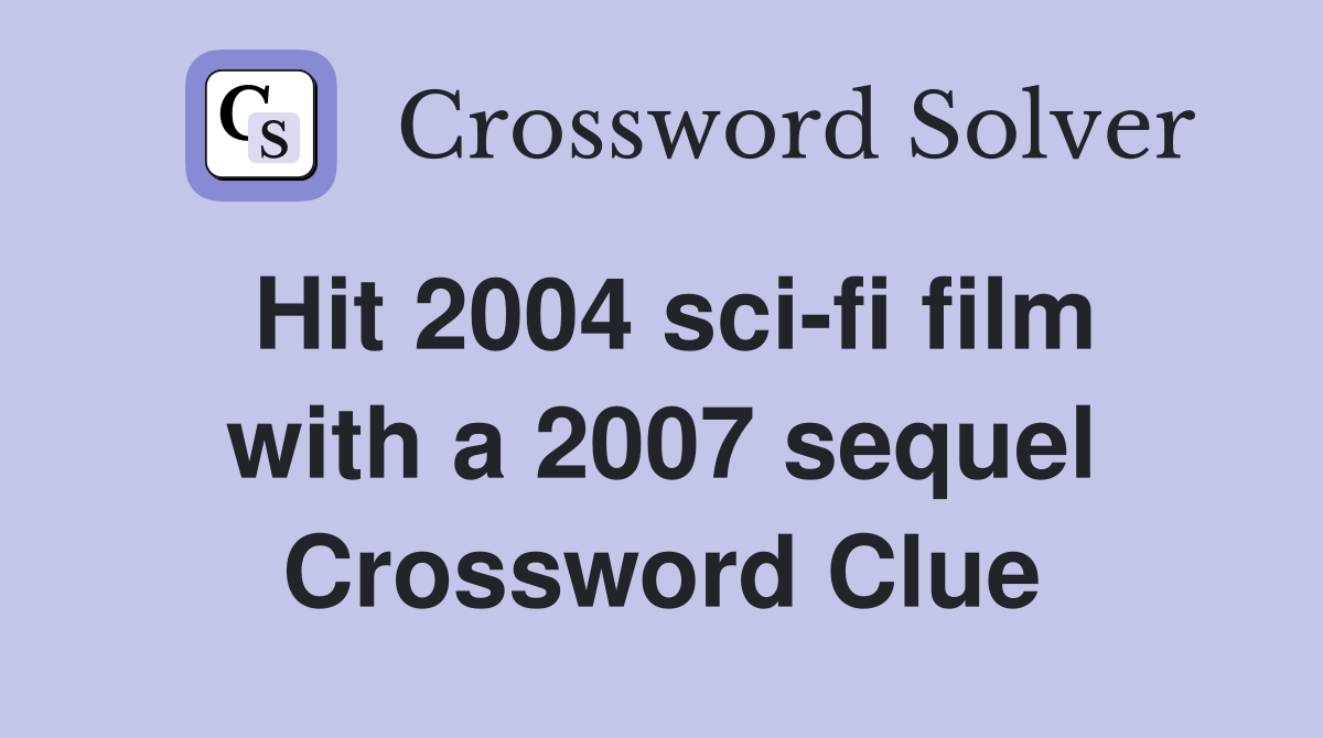 Hit 2004 sci-fi film with a 2007 sequel Crossword Clue