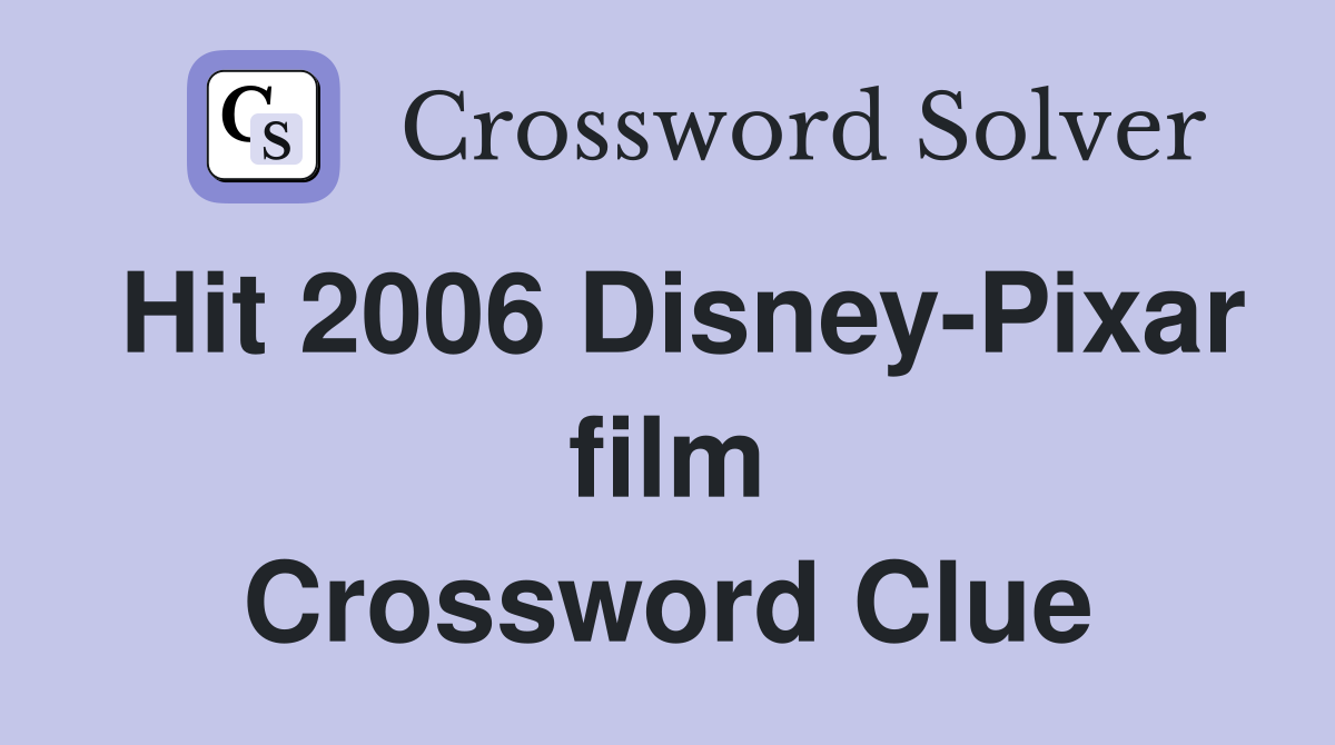 Hit 2006 Disney-Pixar film Crossword Clue