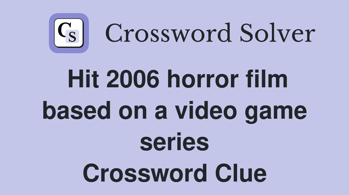 Hit 2006 horror film based on a video game series Crossword Clue