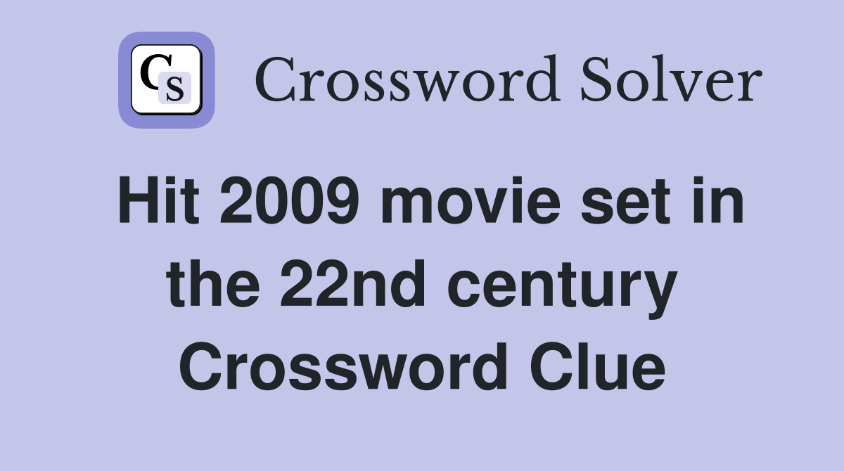 Hit 2009 movie set in the 22nd century Crossword Clue