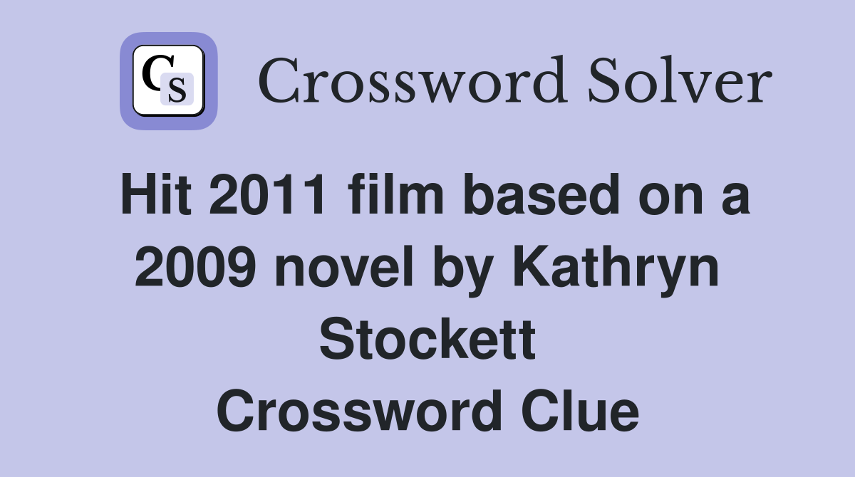 Hit 2011 film based on a 2009 novel by Kathryn Stockett Crossword Clue