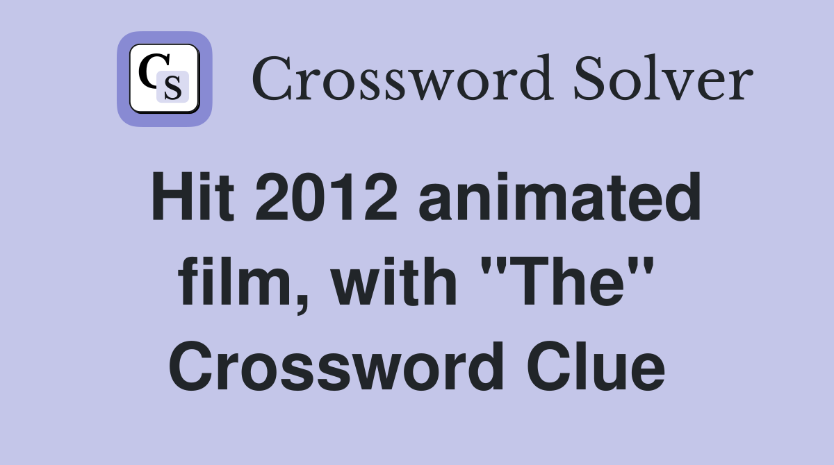 Hit 2012 animated film, with "The" Crossword Clue