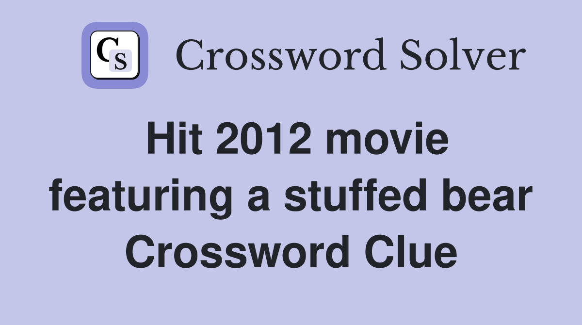 Hit 2012 movie featuring a stuffed bear Crossword Clue