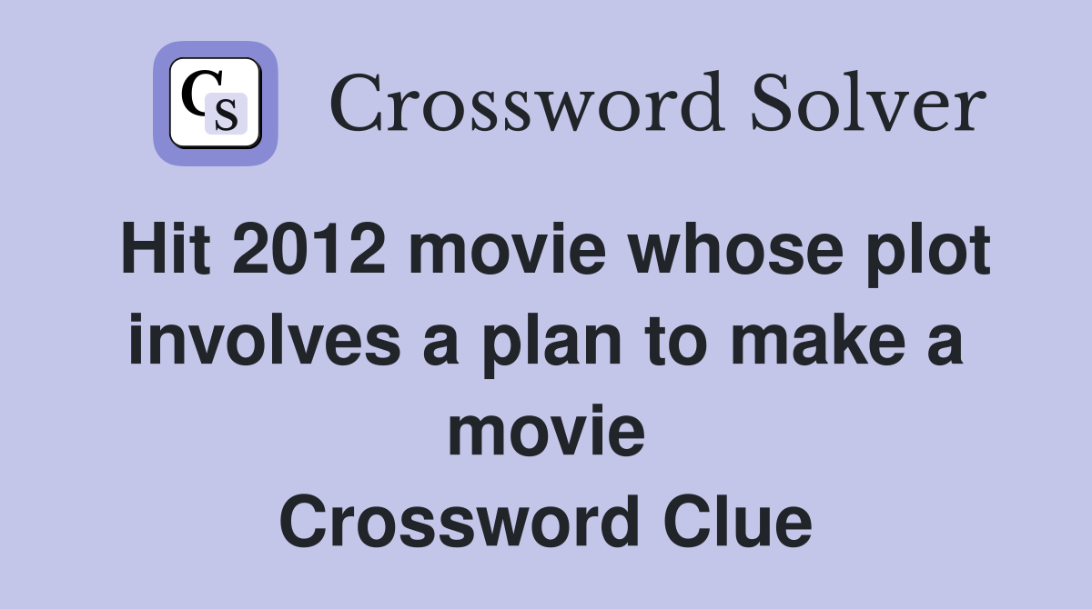 Hit 2012 movie whose plot involves a plan to make a movie Crossword Clue