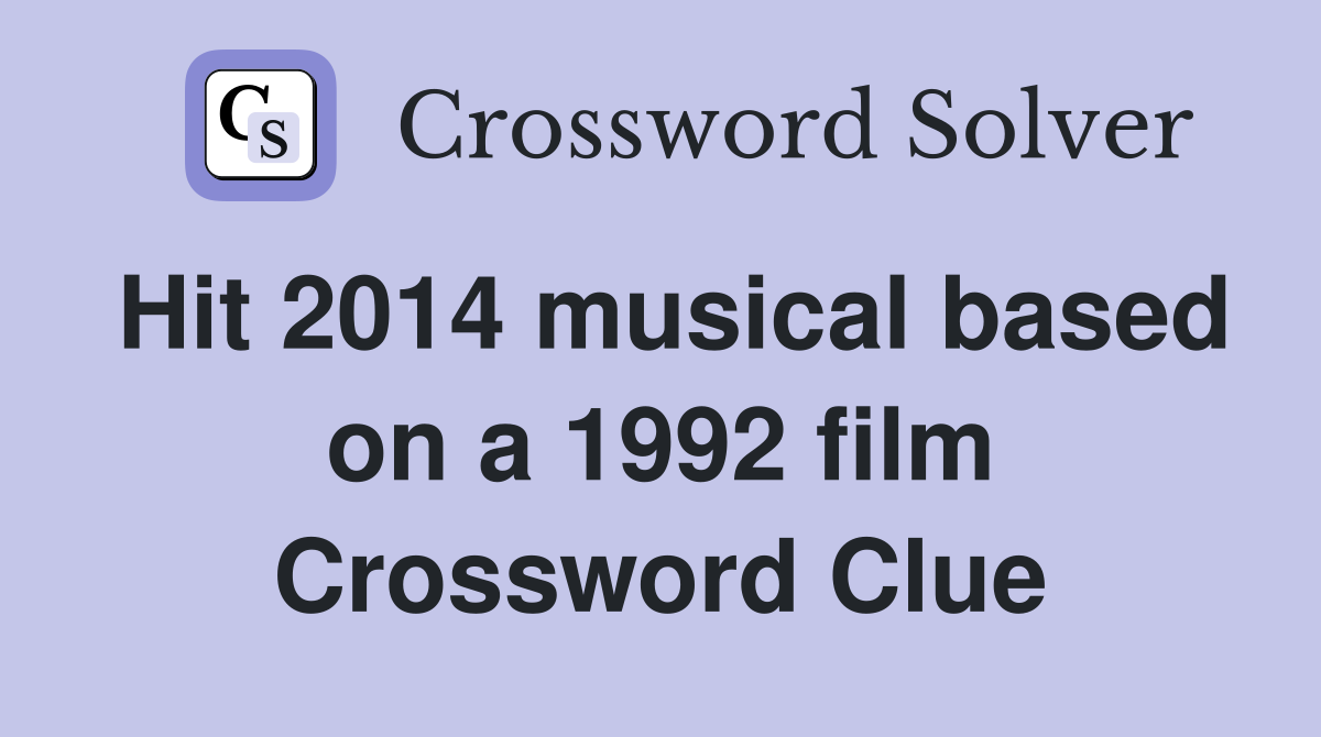 Hit 2014 musical based on a 1992 film Crossword Clue