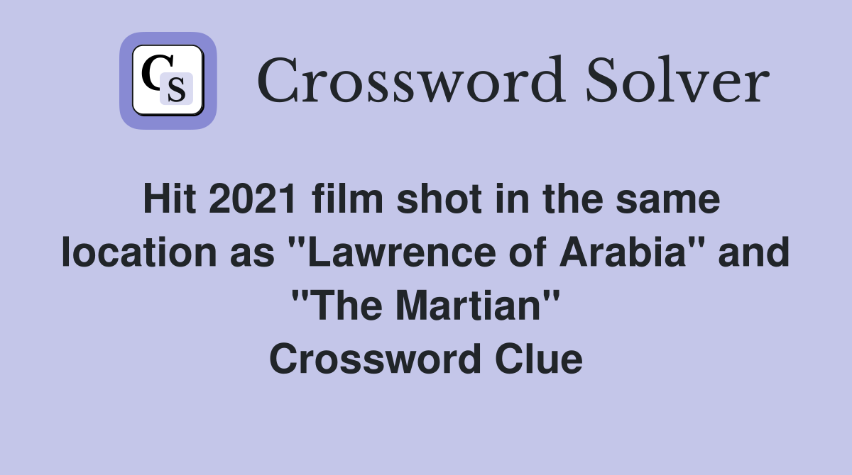 Hit 2021 film shot in the same location as "Lawrence of Arabia" and "The Martian" Crossword Clue