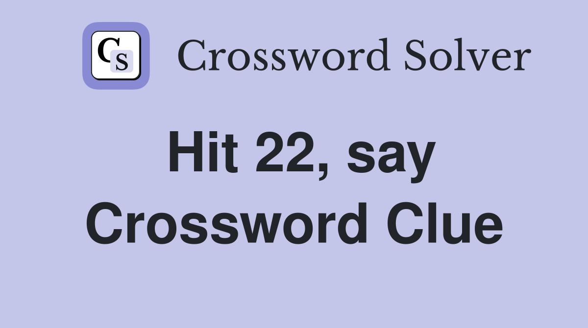 Hit 22, say Crossword Clue