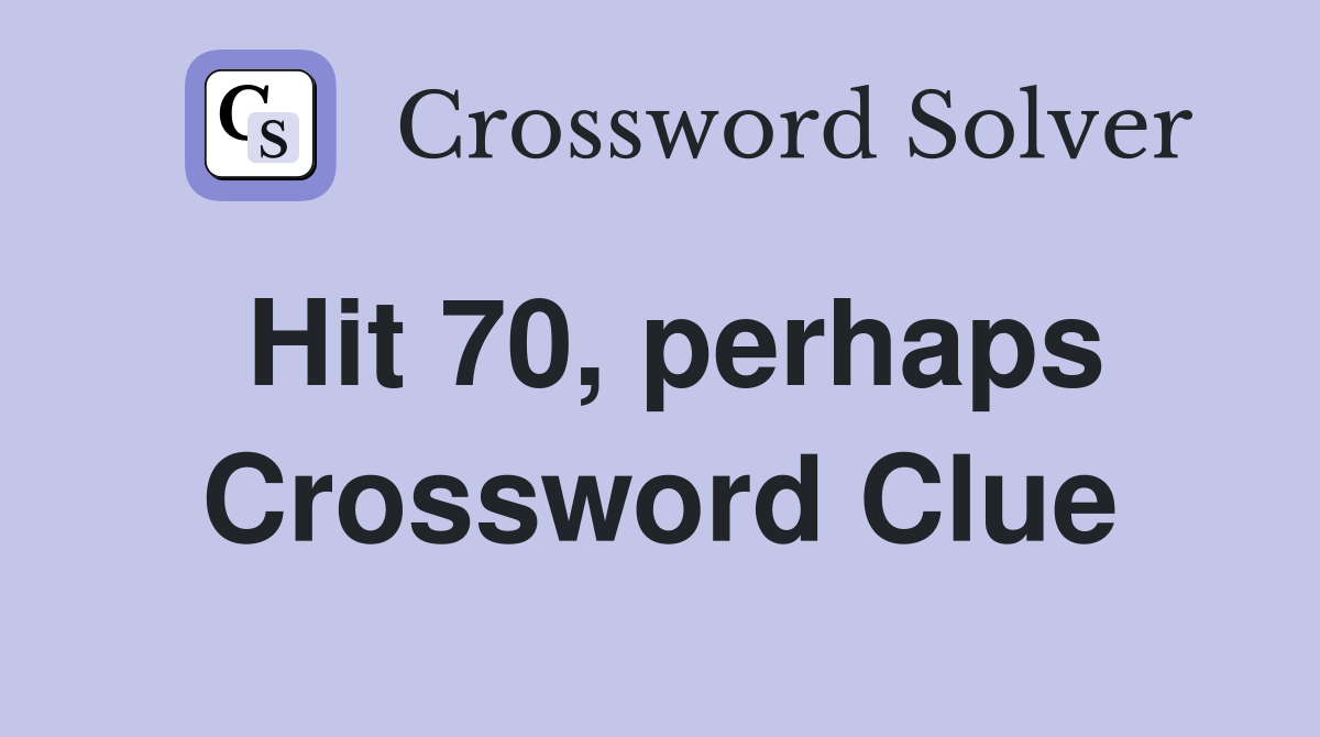 Hit 70, perhaps Crossword Clue