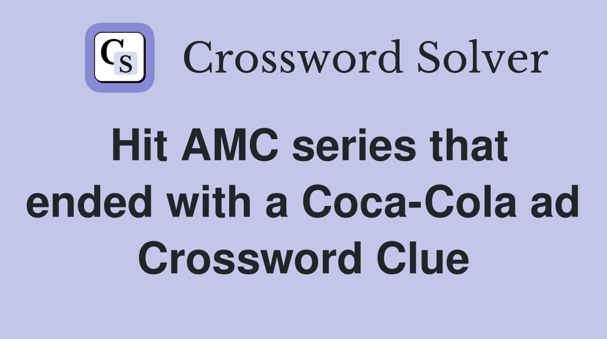 Hit AMC series that ended with a Coca-Cola ad Crossword Clue