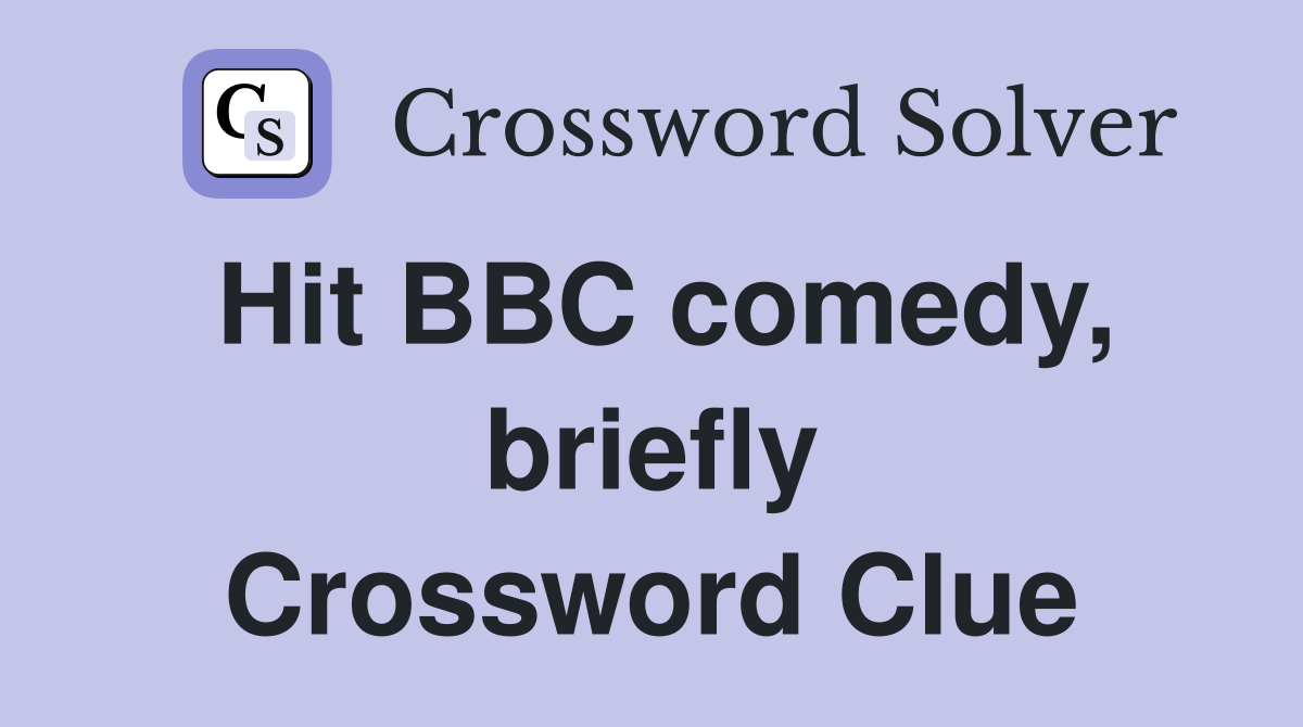 Hit BBC comedy, briefly Crossword Clue