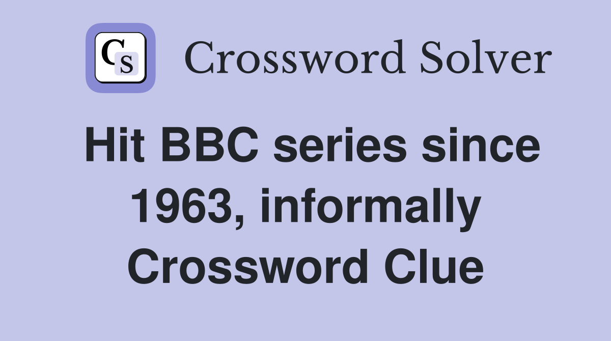 Hit BBC series since 1963, informally Crossword Clue