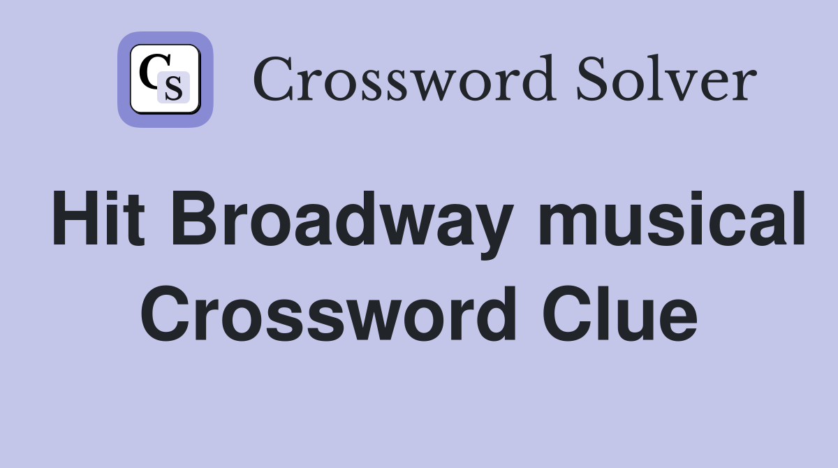 Hit Broadway musical Crossword Clue