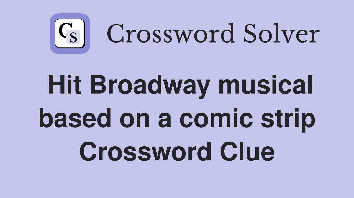 Hit Broadway musical based on a comic strip Crossword Clue