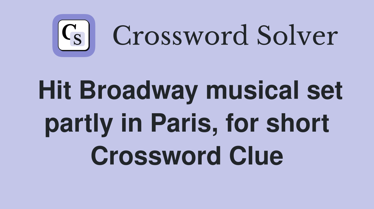 Hit Broadway musical set partly in Paris, for short Crossword Clue