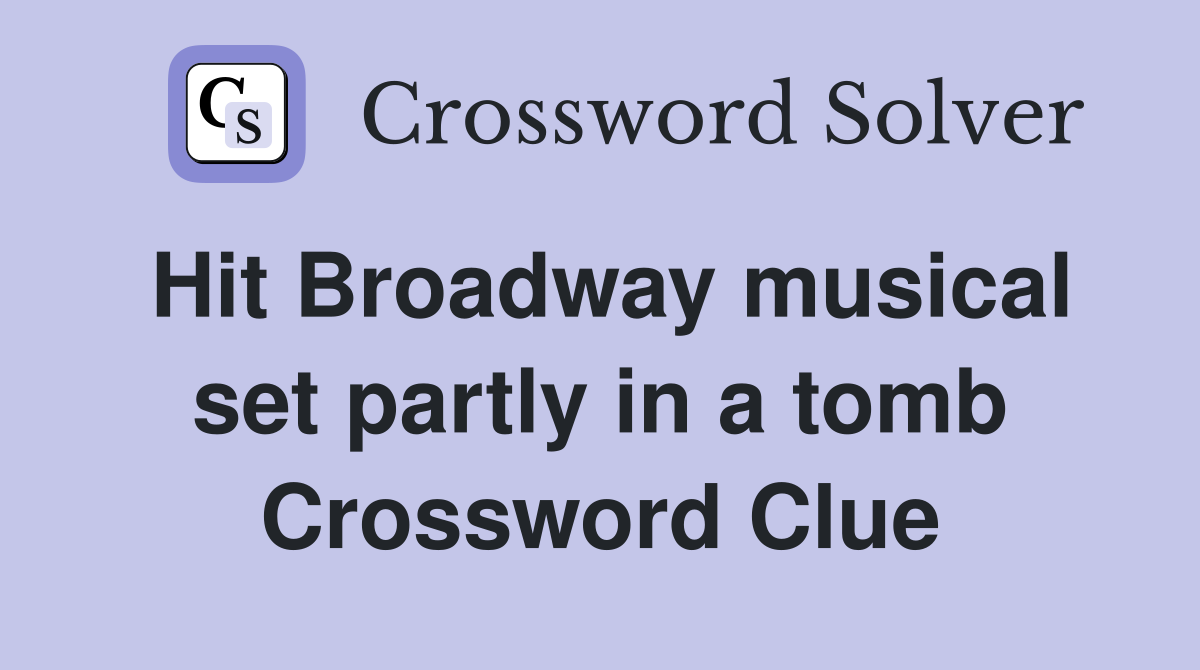 Hit Broadway musical set partly in a tomb Crossword Clue